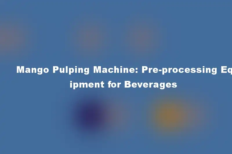Mango Pulping Machine: Pre-processing Equipment for Beverages