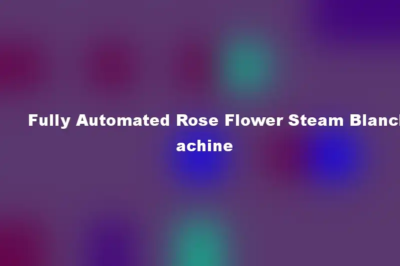 Fully Automated Rose Flower Steam Blanche Machine